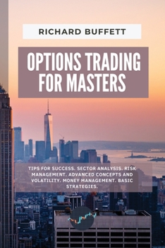 Options Trading for Masters: Tips for Success. Sector Analysis. Risk Management. Advanced Concepts and Volatility. Money Management. Basic Strategies.