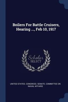 Paperback Boilers For Battle Cruisers, Hearing ..., Feb 10, 1917 Book
