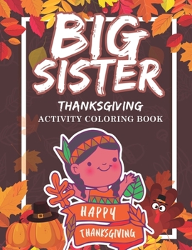 Paperback Big Sister Thanksgiving Activity Coloring Book: Holiday Gift Workbook for Girls Ages 2-4 with Tracing Shapes Letters and Numbers. Thanksgiving Theme E Book