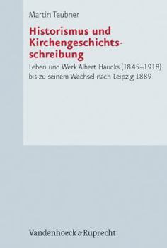 Hardcover Historismus Und Kirchengeschichtsschreibung: Leben Und Werk Albert Haucks (1845-1918) Bis Zu Seinem Wechsel Nach Leipzig 1889 [German] Book