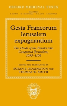Gesta Francorum Ierusalem expugnantium: The Deeds of the Franks who Conquered Jerusalem, 1095–1106 (Oxford Medieval Texts)