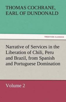 Narrative of Services in the Liberation of Chili Peru and Brazil; Volume 2