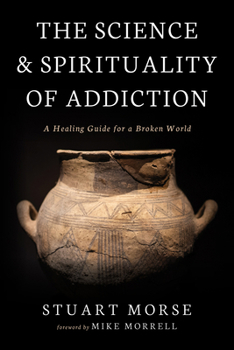 The Science and Spirituality of Addiction: A Healing Guide for a Broken World