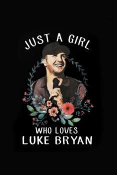 JUST A GIRL WHO LOVES LUKE BRYAN: Lined Notebook, 110 Pages –Luke Bryan Fan Quote on Black Matte Soft Cover, 6X9 Journal for women girls teens friends family journaling