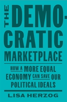Hardcover The Democratic Marketplace: How a More Equal Economy Can Save Our Political Ideals Book