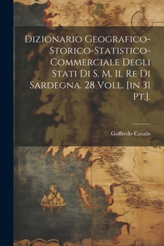 Paperback Dizionario Geografico-storico-statistico-commerciale Degli Stati Di S. M. Il Re Di Sardegna. 28 Voll. [in 31 Pt.]. [Italian] Book