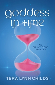 Goddess in Time - Book #2.5 of the Oh. My. Gods.