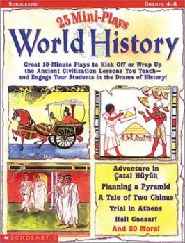 Paperback 25 Mini-Plays: World History: Great 10-Minute Plays to Kick-Off or Wrap Up the Ancient Civilization Lessons You Teach--And Engage Kids in the Drama Book