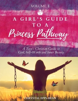 Paperback A Girl's Guide to a Princess's Pathway: A Teen's Christian Guide to God, Self-Worth and Inner Beauty - Volume 1 Book
