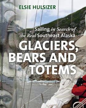 Hardcover Glaciers, Bears and Totems: Sailing in Search of the Real Southeast Alaska Book