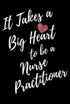 It Takes a Big Heart to be a Nurse Practitioner: Journal For Gift - Black Notebook For Men Women - Ruled Writing Diary - 6x9 100 pages