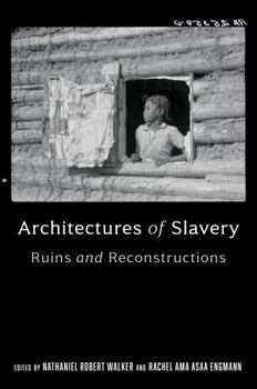 Architectures of Slavery: Ruins and Reconstructions (Race, Place, and Justice)