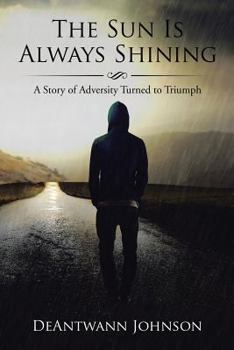 The Sun Is Always Shining: A Story of Adversity Turned to Triumph