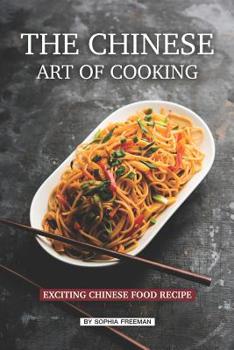 Paperback The Chinese Art of Cooking: Exciting Chinese Food Recipe Book