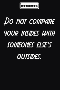 Paperback Do not compare your insides with someones else's outsides.: Inspirational Saying Unique Special Birthday Gift Idea: Blank lined journal diary Size at Book