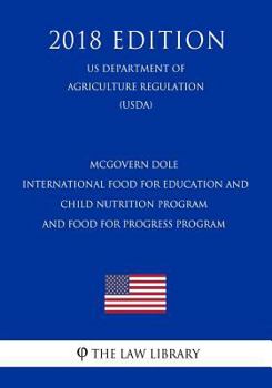 Paperback McGovern Dole International Food for Education and Child Nutrition Program and Food for Progress Program (Us Department of Agriculture Regulation) (Us Book