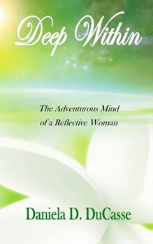 Paperback Deep Within: The Adventurous Mind of a Reflective Woman Book