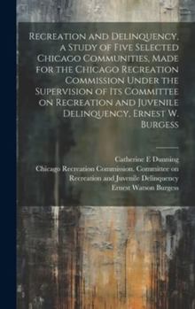 Hardcover Recreation and Delinquency, a Study of Five Selected Chicago Communities, Made for the Chicago Recreation Commission Under the Supervision of its Comm Book