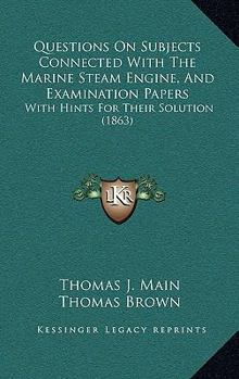 Paperback Questions On Subjects Connected With The Marine Steam Engine, And Examination Papers: With Hints For Their Solution (1863) Book