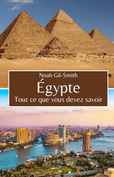Égypte: Tout ce que vous devez savoir (French Edition)