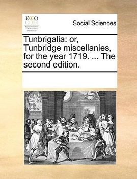 Paperback Tunbrigalia: Or, Tunbridge Miscellanies, for the Year 1719. ... the Second Edition. Book