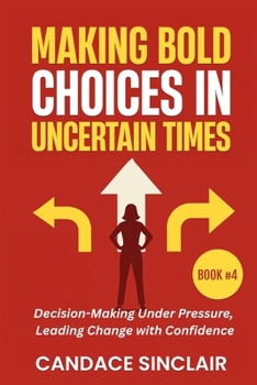 Paperback Making Bold Choices in Uncertain Times: Decision-Making Under Pressure, Leading Change with Confidence Book