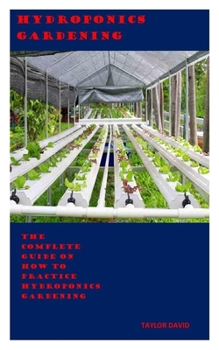 Paperback Hydroponics Gardening: The Complete Guide On How To Practice Hydroponics Gardening Book