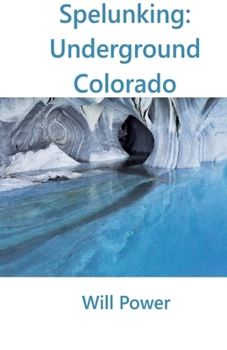 Spelunking: Underground Colorado (Caves in the U.S.)