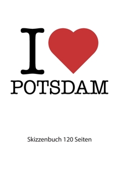 Paperback I love Potsdam: I love Potsdam Notizbuch Skizzenbuch Skizzenheft I love Potsdam Tagebuch I love Potsdam Booklet I love Potsdam Rezeptb [German] Book