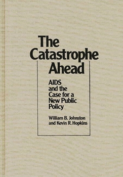 Hardcover The Catastrophe Ahead: AIDS and the Case for a New Public Policy Book