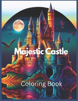 Majestic Castle Coloring Book: Experience the Magic of Majestic Castles