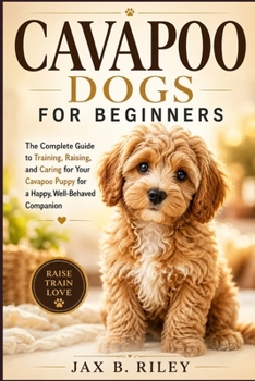 Paperback Cavapoo Dogs for Beginners: The Complete Guide to Training, Raising, and Caring for Your Cavapoo Puppy for a Happy, Well-Behaved Companion Book