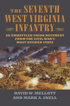 Hardcover The Seventh West Virginia Infantry: An Embattled Union Regiment from the Civil War's Most Divided State Book