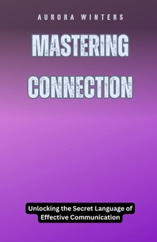 Paperback Mastering Connection: Unlocking the Secret Language of Effective Communication Book