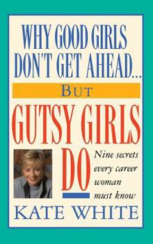 Hardcover Why Good Girls Don't Get Ahead... But Gutsy Girls Do: Nine Secrets Every Career Woman Must Know Book
