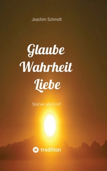 Hardcover Glaube Wahrheit Liebe: Sind wir alle Eins? [German] Book