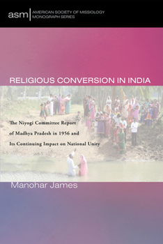 Paperback Religious Conversion in India: The Niyogi Committee Report of Madhya Pradesh in 1956 and Its Continuing Impact on National Unity Book