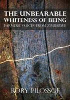 Paperback The Unbearable Whiteness of Being. Farmers' Voices from Zimbabwe Book