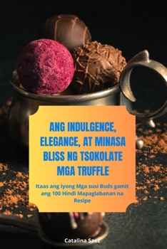 Paperback Ang Indulgence, Elegance, at Minasa Bliss Ng Tsokolate MGA Truffle [Philippine (Other)] Book
