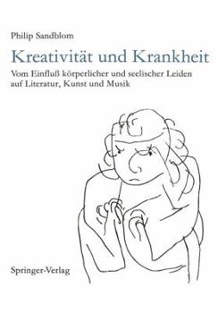 Paperback Kreativität Und Krankheit: Vom Einfluß Körperlicher Und Seelischer Leiden Auf Literatur, Kunst Und Musik [German] Book