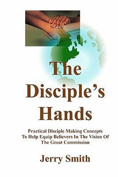 Paperback The Disciple's Hands: Practical Disciple Making Concepts To Help Equip Believers In The Vision Of The Great Commission Book