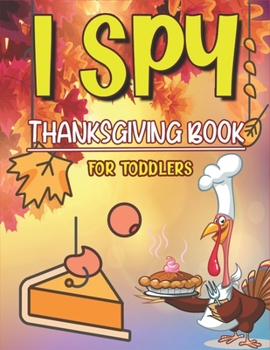 I Spy Thanksgiving Book for Toddlers: Thanksgiving Gift idea For Toddler Preschool and Kindergarteners A Fun Activity Coloring and Guessing Game Alpha