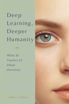 Paperback Deep Learning, Deeper Humanity: What AI Teaches Us About Ourselves Book
