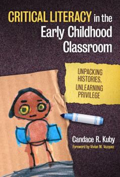Critical Literacy in the Early Childhood Classroom: Unpacking Histories, Unlearning Privilege - Book  of the Language and Literacy