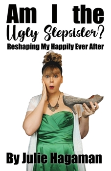 Paperback Am I the Ugly Stepsister?: Reshaping My Happily Ever After Book