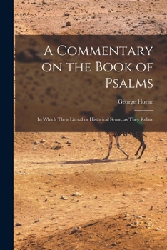 Paperback A Commentary on the Book of Psalms: In Which Their Literal or Historical Sense, as They Relate Book