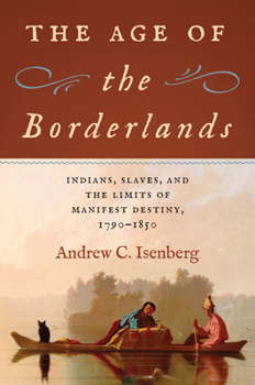 Hardcover The Age of the Borderlands: Indians, Slaves, and the Limits of Manifest Destiny, 1790-1850 Book