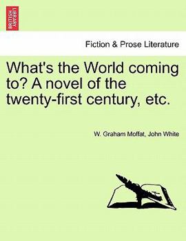 What's the World coming to? A novel of the twenty-first century, etc.