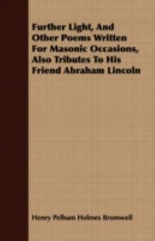 Paperback Further Light, And Other Poems Written For Masonic Occasions, Also Tributes To His Friend Abraham Lincoln Book