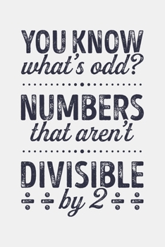 You Know Whats Odd? Numbers That Arent Divisible by 2: Math Lined Notebook, Journal, Organizer, Diary, Composition Notebook, Gifts for Mathematicians and Math Lovers